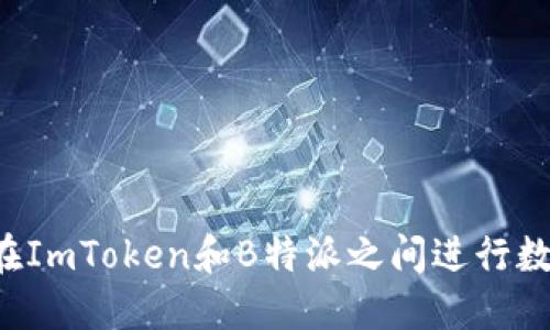 为什么选择在ImToken和B特派之间进行数字资产互转？