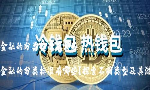 区块链金融的分类标准有哪些

区块链金融的分类标准有哪些？探索不同类型及其潜在应用