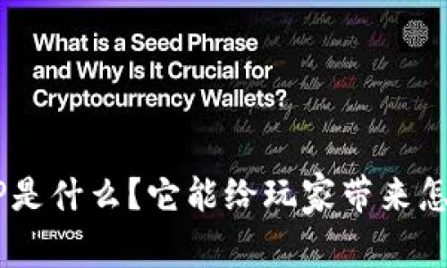 区块链游戏APP是什么？它能给玩家带来怎样的惊喜体验？