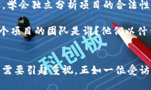   江西区块链游戏诈骗团伙究竟是怎样运作的？ / 

 guanjianci 区块链, 游戏, 诈骗, 江西, 团伙 /guanjianci 

引言：区块链游戏的兴起与风险
近年来，**区块链**技术的发展引领了数字经济的浪潮，尤其在游戏行业中，这种技术的结合带来了前所未有的机遇。然而，伴随着这股热潮而来的，也有一些阴暗面，诸如**诈骗**团伙秘密滋生，使得本应是创新和娱乐的领域，变得复杂而危险。

江西的诈骗团伙：揭开神秘面纱
在中国很多地方，**江西**省由于其独特的地理位置和经济背景，成为了一些非法活动的温床。尤其是在**游戏**行业中，某些团伙利用区块链的技术和新兴市场的盲目追捧，巧妙地设计了各种诈骗手段，让不少投资者受到伤害。

运作方式：如何让人上钩？
这些诈骗团伙通常会通过虚假的项目来吸引投资者。他们可能会以“区块链游戏”的名义，推出看似颇具吸引力的投资方案。具体来说，他们会利用一些华丽的宣传语、精美的项目白皮书，以及虚构的用户反馈来吸引参与者。很多时候，目标人群是那些对**区块链**概念尚不够了解，急于寻找高收益投资机会的人。

而一旦有人上钩，诈骗团伙就会迅速卷走投资款项，留下真实的游戏项目和玩家需求血本无归。团伙成员会把赚到的钱用于进一步的宣传，以此维持新的投资，形成一个恶性循环。极具迷惑性的点在于，很多受害者在被骗之后，仍然会怀有侥幸心理，认为自己能从这种“游戏”中获取更多的利润。

受害者的心声：如何识别诈骗？
作为普通玩家或投资者，要想在这个环境中保护自己，就需要提高警惕，识别出潜在的风险。这些诈骗团伙通常具备以下几种特征：
ul
    li过度宣传：他们往往吹嘘项目的成功率和盈利形式，制作华丽的宣传资料来误导投资者。/li
    li缺乏透明性：正规的项目通常会有明确的团队信息和透明的资金流向，而诈骗项目常常在这方面避而不谈。/li
    li无法兑现的承诺：在承诺高额收益的同时，他们往往不提供任何实际的回报机制。/li
/ul
听说过的一些案例中，有受害者对这些团伙的运作表示深深的无奈和失望，很多人甚至开始质疑自己当初的判断能力。他们在意识到被骗后，绞尽脑汁思考当初哪里出了问题，同时也希望通过自我的经历，帮助更多的人避免重蹈覆辙。

法律行为：打击诈骗势在必行
面对越来越猖獗的诈骗活动，法律体系的介入显得尤为重要。江西省相关部门开始加大对这种新型诈骗的打击力度，通过市面上的案例，提升公众的防范意识。同时，警方也鼓励受害者站出来发声，寻求法律保护，以此来破解这类诈骗的阴霾。

不过，打击诈骗并非易事，特别是随着技术的发展，诈骗手段层出不穷，许多团伙已然具备了较强的隐蔽性和灵活性。在这样的情况下，各界需要共同努力，形成一个信息共享和警示的网络，才能更加有效地抵御诈骗的侵害。

提高警惕：保护自己的资产
最终，作为普通消费者，我们除了要关注各类新闻和宣传以外，还要从自身做起，增强对**区块链**和**游戏**行业的基础知识。了解技术背后的逻辑，学会独立分析项目的合法性和可行性。

此外，与其他投资者分享自己的经验，加入相关的社群也是一个不错的选择。通过集体的智慧来防范风险，是比较有效的策略。我们需要学会提问：这个项目的团队是谁？他们以什么样的方式为项目提供支持？这些都至关重要。

总结：未来的方向
在未来，随着技术的不断演进与社会的不断发展，**游戏**和**区块链**将继续在一起创造新的价值。然而，在一片繁荣的背后，投机取巧的现象仍然需要引起重视。正如一位受访者所说：“在追求新机会的时候，也不能忘记最初的警惕。”只有这样，大家才能在这个快速变化的世界中，安全、快乐地享受数字化带来的机遇和挑战。