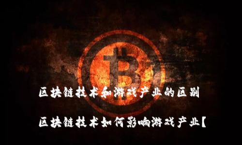 区块链技术和游戏产业的区别

区块链技术如何影响游戏产业？