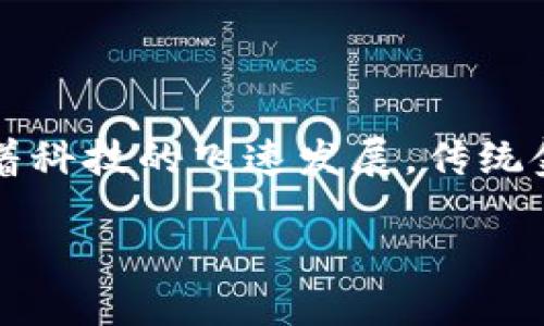 金融科技（FinTech）与区块链金融（Blockchain Finance）是近年来席卷全球的两个热门话题，吸引了无数投资者和创业者的关注。我们生活的这个时代，随着科技的飞速发展，传统金融行业也在不断经历着颠覆式的变化。因此，许多人可能会好奇，金融科技和区块链金融究竟是什么？它们之间的关系又如何？又有哪些具体的应用场景呢？

金融科技与区块链金融：如何变革未来的金融世界？