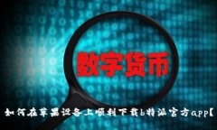 如何在苹果设备上顺利下载b特派官方app？