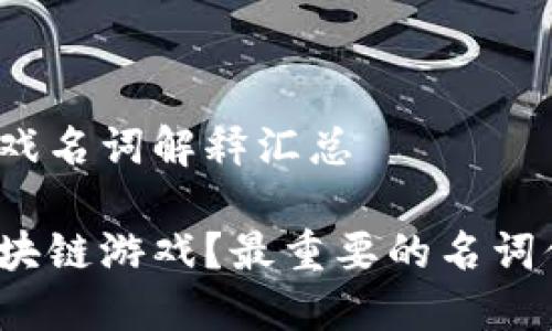 区块链游戏名词解释汇总

什么是区块链游戏？最重要的名词你了解吗？