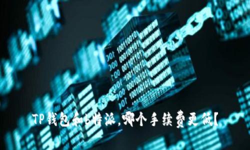 TP钱包和b特派，哪个手续费更低？
