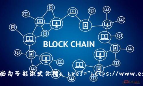 区块链技术正在不断改变我们生活的方方面面，尤其是在游戏领域。区块链游戏凭借其去中心化、透明性和可交易性，逐渐赢得了越来越多玩家的青睐。以下是一些赞美区块链游戏的句子，供你参考和使用：

### 1. 区块链游戏的透明性
- “在区块链游戏中，每一笔交易都可以被验证，玩家不再需要担心欺诈问题。”
- “去中心化的设计让游戏数据完全透明，玩家的资产安全无忧。”

### 2. 玩家真正拥有资产
- “区块链游戏让玩家真正拥有他们的游戏资产，再也不是游戏公司的一言堂。”
- “在这里，虚拟物品不仅是数字，没有了交易平台的限制，随时可以买卖。”

### 3. 创新与自由
- “区块链技术为游戏开发带来了无限的可能性，创新无处不在。”
- “在这个新世界，每个玩家都可以发挥创意，构建属于自己的游戏生态。”

### 4. 消除中介
- “通过区块链，玩家之间的交易不再需要中介，省去了一切繁琐的手续费。”
- “去中心化意味着我们直接可以和朋友们进行交易，无需多余的干扰。”

### 5. 社交与社区
- “区块链游戏不仅是玩游戏，更是体验一种全新的社交方式。”
- “在这里，全球的玩家聚集在一起，分享各自的经历与策略，形成了一个强大的社区。”

### 6. 价值创造
- “在区块链世界中，你的游戏时间不仅仅是一种消遣，更是创造价值的过程。”
- “区块链游戏为玩家提供了赚取收入的全新途径，玩得越多，收益越高。”

### 7. 公平的竞争环境
- “区块链的去中心化确保了游戏的公平性，真正做到让每位玩家都有机会。”
- “在这个公平的平台上，实力与策略才是获胜的关键，而非资本的投入。”

### 8. 持续发展
- “随着技术的不断进步，区块链游戏将会走得更远，带来更多惊喜。”
- “未来的游戏将更加智能，互动性更强，让我们一同期待吧！”

### 9. 玩家的声音
- “区块链游戏让玩家能直接参与到游戏的决策中，真正的‘主宰’在你手中。”
- “通过投票和参与，玩家的声音变得不可忽视，社区的未来由大家共同决定。”

### 10. 安全性
- “区块链的加密技术保障了游戏环境的安全，玩家可以放心畅玩。”
- “甩掉传统游戏中的各种负担，让我们在安全的环境中尽情释放自我。”

以上句子可以用作社交媒体的宣传语、游戏的推广文案或是任何想要集聚玩家注意的地方。希望这些句子能激发你对a href=