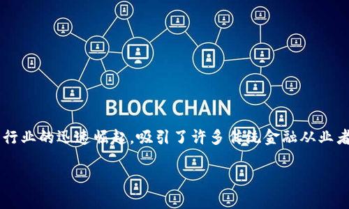 区块链金融从业者正处于一个充满机遇与挑战的时代。这个行业的迅速崛起，吸引了许多传统金融从业者的目光，大家都在思考：如何才能更好地融入这个新兴领域？

区块链金融从业者：如何在新兴行业中找到您的位置？