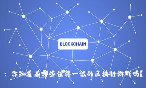 : 你知道有哪些值得一试的区块链游戏吗？