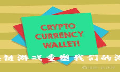 如何区块链游戏重塑我们的游戏生态？