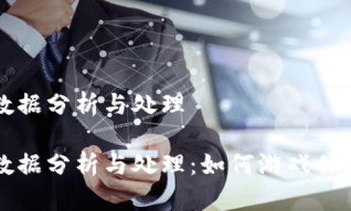 区块链游戏数据分析与处理

区块链游戏数据分析与处理：如何游戏体验和经济模型