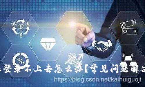 b特派登录不上去怎么办？常见问题解决指南