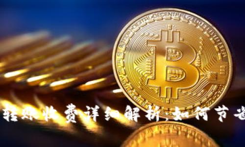  BK钱包转账收费详细解析：如何节省手续费？