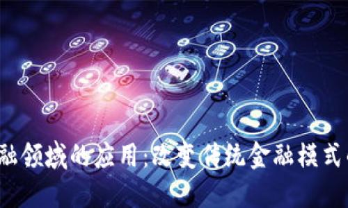 区块链在金融领域的应用：改变传统金融模式的革命性技术