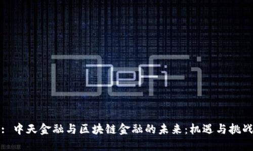 : 中天金融与区块链金融的未来：机遇与挑战