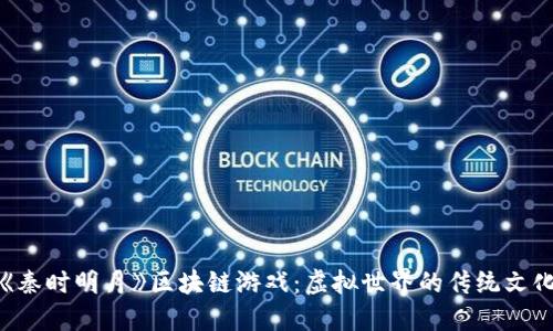 探索《秦时明月》区块链游戏：虚拟世界的传统文化交融