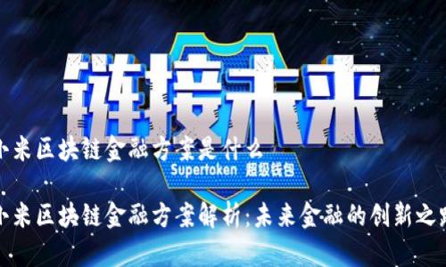 小米区块链金融方案是什么

小米区块链金融方案解析：未来金融的创新之路