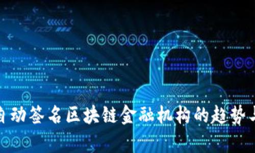探索自动签名区块链金融机构的趋势与前景
