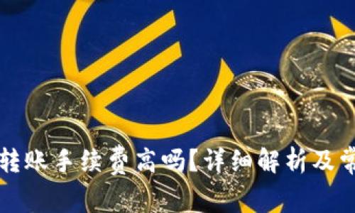 比特派钱包转账手续费高吗？详细解析及常见问题解答