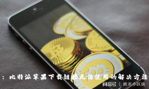 : 比特派苹果下载链接无法使用的解决方法