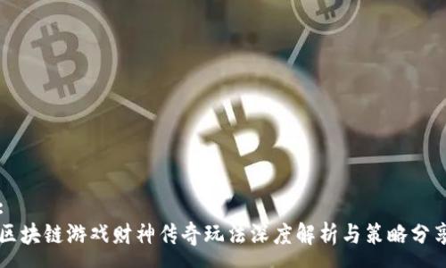 :
区块链游戏财神传奇玩法深度解析与策略分享