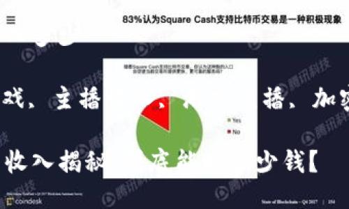 区块链游戏主播收入多少

关键词: 区块链游戏, 主播收入, 游戏直播, 加密货币, 游戏赚钱 

区块链游戏主播的收入揭秘：到底能赚多少钱？
