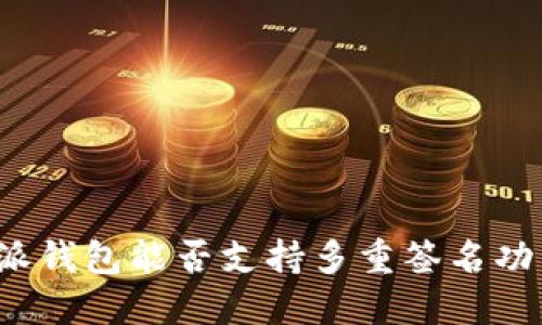 特派钱包能否支持多重签名功能？