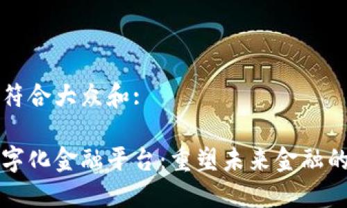 思考一个符合大众和:

区块链数字化金融平台：重塑未来金融的关键技术