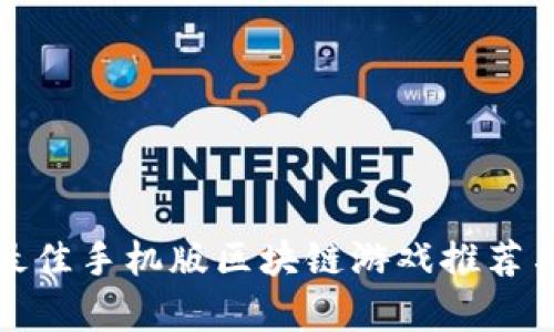  2023年最佳手机版区块链游戏推荐与玩法解析