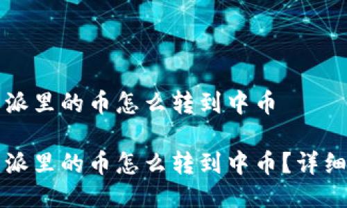 比特派里的币怎么转到中币

比特派里的币怎么转到中币？详细指南