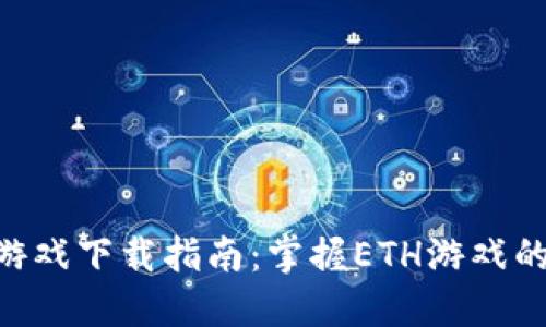 ETH区块链游戏下载指南：掌握ETH游戏的乐趣与收益
