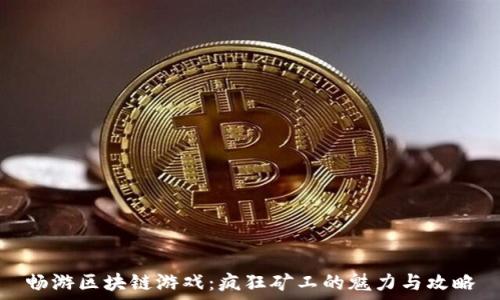   
畅游区块链游戏：疯狂矿工的魅力与攻略