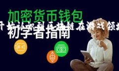 区块链游戏的用途是一个当下热门的话题，随着