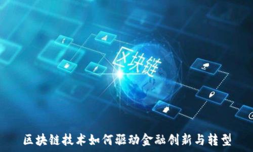  
区块链技术如何驱动金融创新与转型