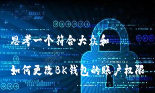 思考一个符合大众和  
  
如何更改BK钱包的账户权限