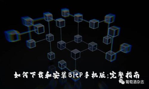  如何下载和安装BitP手机版：完整指南