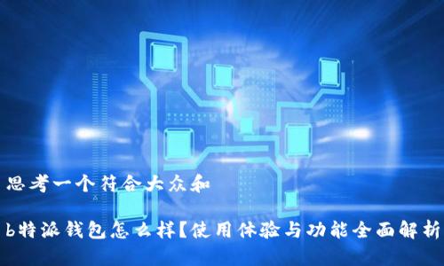 思考一个符合大众和

b特派钱包怎么样？使用体验与功能全面解析