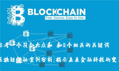 思考一个符合大众和 和5个相关的关键词

区块链金融案例分析：揭示未来金融科技的变革