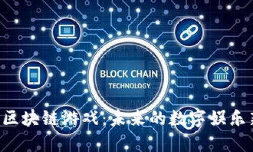  利好区块链游戏：未来的数字娱乐新风口