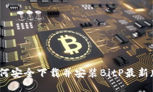 : 如何安全下载并安装BitP最新版本？