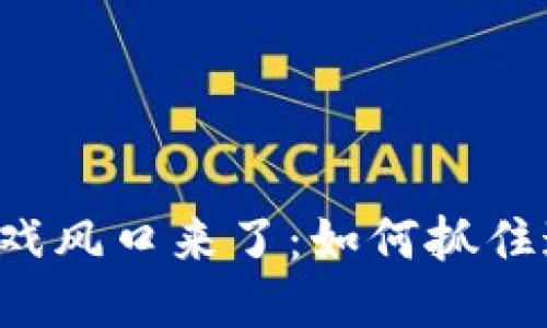 区块链游戏风口来了：如何抓住这一机遇？