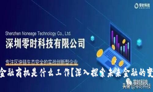 : 区块链金融商机是什么工作？深入探索未来金融的变革与机会