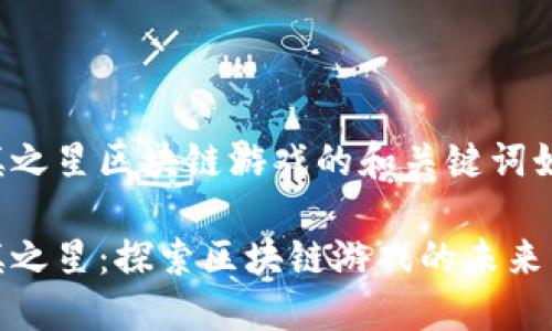 城镇之星区块链游戏的和关键词如下：

城镇之星：探索区块链游戏的未来