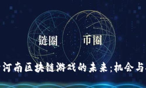 探索河南区块链游戏的未来：机会与挑战
