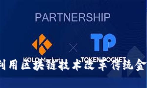 : 如何利用区块链技术改革传统金融体系？