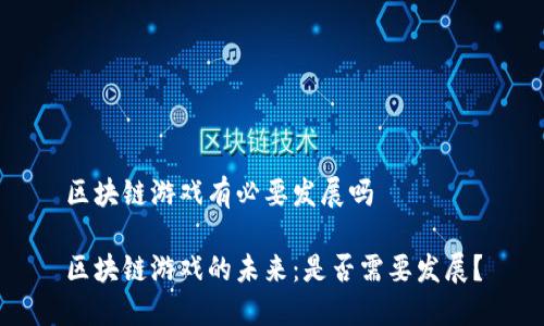 区块链游戏有必要发展吗

区块链游戏的未来：是否需要发展？