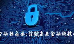 区块链金融独角兽：引领未来金融科技的新巨头