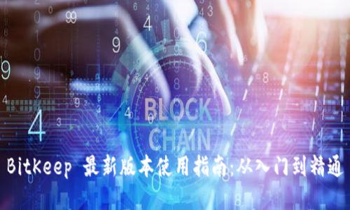 BitKeep 最新版本使用指南：从入门到精通