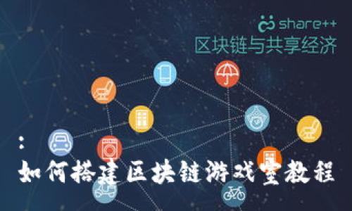 :  
如何搭建区块链游戏室教程