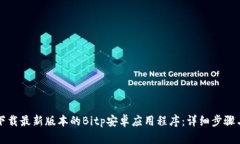 如何下载最新版本的Bitp安卓应用程序：详细步骤