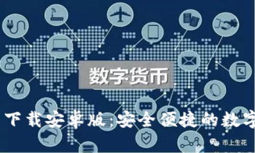  bitp钱包官网下载安卓版：安全便捷的数字资产管理工具